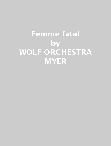 Femme fatal - WOLF -ORCHESTRA- MYER