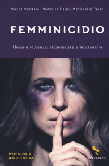 Femminicidio. Abuso e violenza: riconoscere e intervenire - Marco Monzani - Marcello Paiar - Maristella Paiar