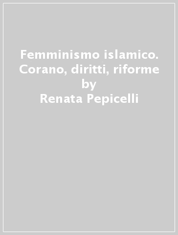Femminismo islamico. Corano, diritti, riforme - Renata Pepicelli