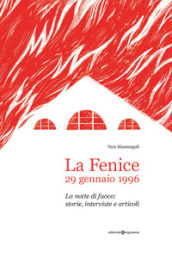 La Fenice, 29 gennaio 1996. La notte di fuoco: storie, interviste e articoli