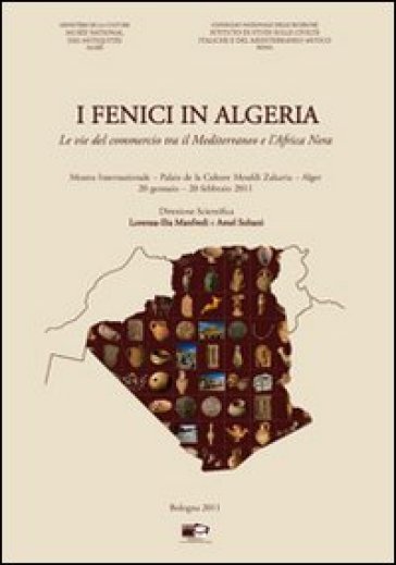 I Fenici in Algeria. Le vie del commercio tra il Mediterraneo e l'Africa Nera. Catalogo della Mostra Internazionale (Algeri, 20 gennaio-20 febbraio 2011)