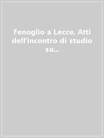 Fenoglio a Lecce. Atti dell'incontro di studio su Beppe Fenoglio (Lecce, 25-26 novembre 1983)