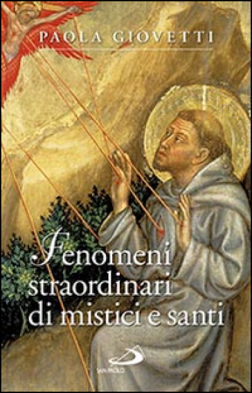 Fenomeni straordinari di mistici e santi - Paola Giovetti