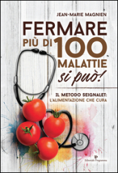 Fermare più di 100 malattie si può! Il metodo Seignalet: l alimentazione che cura