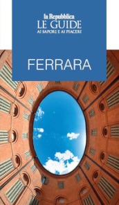 Ferrara. Le guide ai sapori e ai piaceri