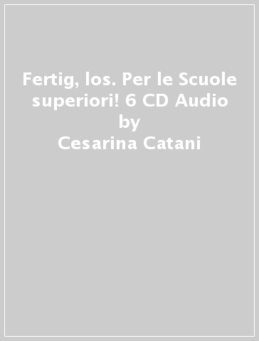 Fertig, los. Per le Scuole superiori! 6 CD Audio - Cesarina Catani - Herbert Greiner - Elena Pedrelli