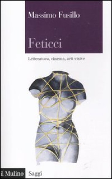 Feticci. Letteratura, cinema, arti visive - Massimo Fusillo