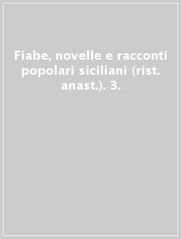 Fiabe, novelle e racconti popolari siciliani (rist. anast.). 3.