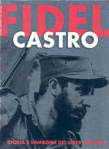 Fidel Castro. Storia e immagini del Lider Maximo - Valeria Manferto De Fabianis  NA