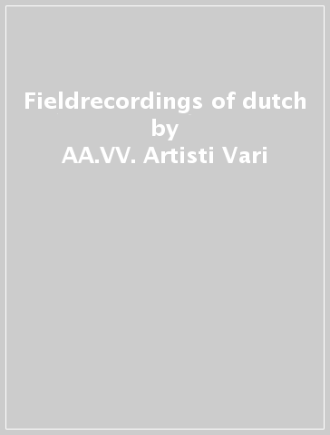 Fieldrecordings of dutch - AA.VV. Artisti Vari