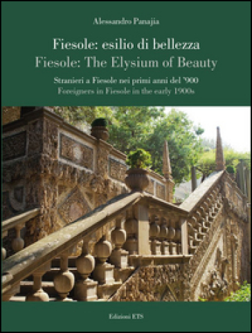 Fiesole: esilio di bellezza. Stranieri a Fiesole nei primi anni del '900-Fiesole: the elysium of beauty. Foreigners in Fiesole in the early 1900s. Ediz. bilingue - Alessandro Panajia