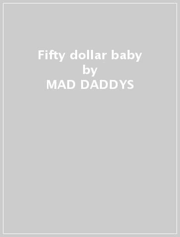 Fifty dollar baby - MAD DADDYS