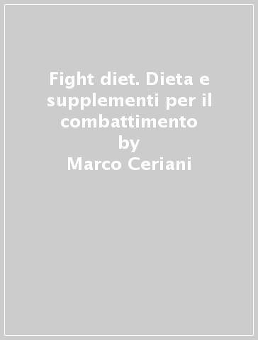 Fight diet. Dieta e supplementi per il combattimento - Marco Ceriani