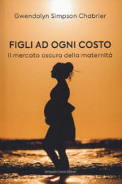 Figli ad ogni costo. Il mercato oscuro della maternità