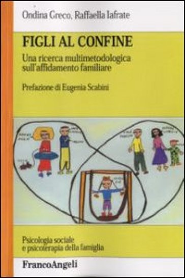 Figli al confine. Una ricerca multimetodologica sull'affidamento familiare - Ondina Greco - Raffaella Iafrate