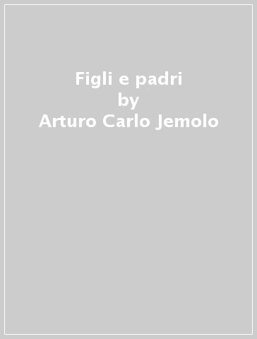 Figli e padri - Arturo Carlo Jemolo