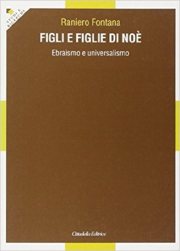 Figli e figlie di Noè. Ebraismo e universalismo - Raniero Fontana