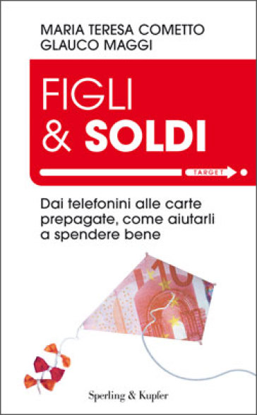 Figli & soldi. Dai telefonini alle carte prepagate, come aiutarli a spendere bene - Glauco Maggi - Maria Teresa Cometto