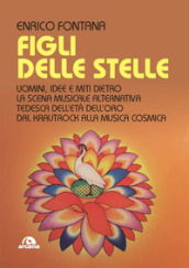 Figli delle stelle. Uomini, idee e miti dietro la scena musicale alternativa tedesca dell età dell oro dal Krautrock alla Musica Cosmica