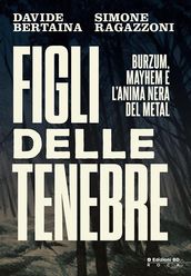 Figli delle tenebre. Burzum, Mayhem e l anima nera del metal