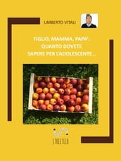 Figlio, Mamma, Papà: quanto dovete sapere per l Adolescente