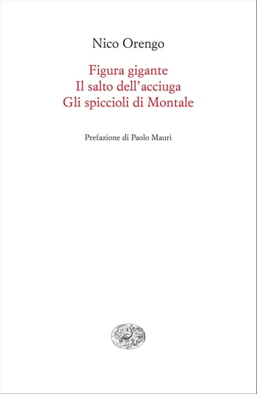 Figura gigante. Il salto dell'acciuga. Gli spiccioli di Montale - Nico Orengo