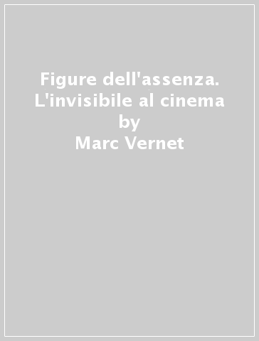 Figure dell'assenza. L'invisibile al cinema - Marc Vernet