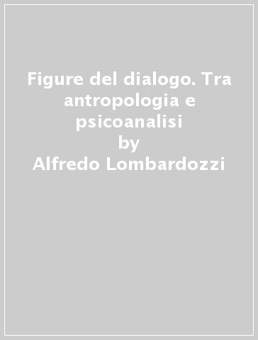 Figure del dialogo. Tra antropologia e psicoanalisi - Alfredo Lombardozzi
