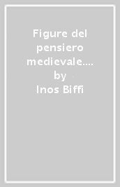 Figure del pensiero medievale. 4.La nuova razionalità. XIII secolo