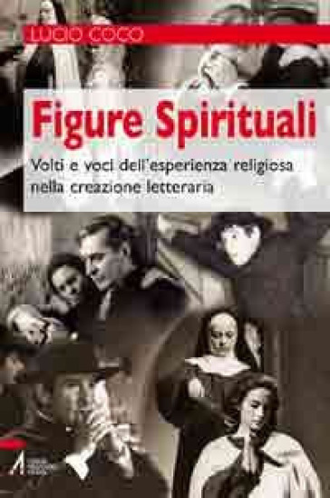 Figure spirituali. Volti e voci dell'esperienza religiosa nella creazione letteraria - Lucio Coco
