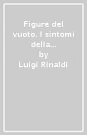 Figure del vuoto. I sintomi della contemporaneità. Anoressia, bulimie, depressioni e dintorni