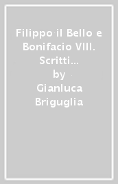 Filippo il Bello e Bonifacio VIII. Scritti politici di una disputa. 12.