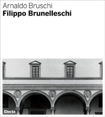 Filippo Brunelleschi - Arnaldo Bruschi