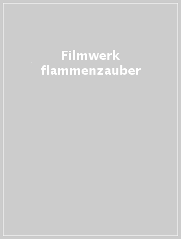 Filmwerk flammenzauber