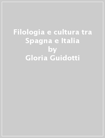 Filologia e cultura tra Spagna e Italia - Gloria Guidotti