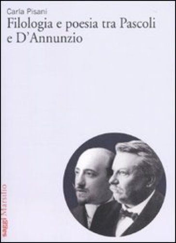 Filologia e poesia tra Pascoli e D'Annunzio - Carla Pisani