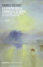 Filosofia della Commedia di Dante. La luce moderna e contemporanea del nostro più grande poeta. 3: Il Paradiso