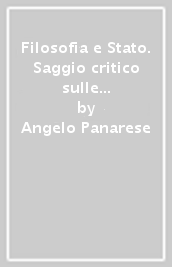 Filosofia e Stato. Saggio critico sulle concezioni politiche di Hegel, Marx, Gramsci, Weber, Arendt