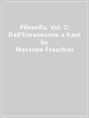 Filosofia. Vol. 2: Dall'Umanesimo a Kant - Massimo Fraschini