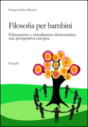 Filosofia per bambini. Educazione e cittadinanza democratica. Una prospettiva europea