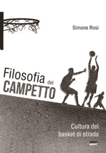 Filosofia del campetto. Cultura del basket di strada - Simone Rosi