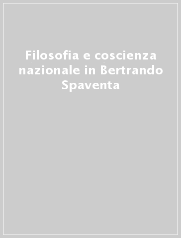 Filosofia e coscienza nazionale in Bertrando Spaventa