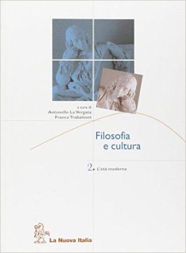 Filosofia e cultura. Per le Scuole superiori. 2: Età moderna - Antonello La Vergata - Franco Trabattoni