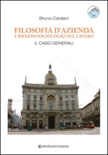 Filosofia d'azienda e riflessi sociologici sul lavoro. Il caso «Generali» - Bruno Cardani