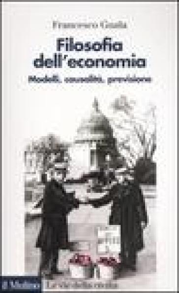 Filosofia dell'economia. Modelli, causalità, previsione - Francesco Guala