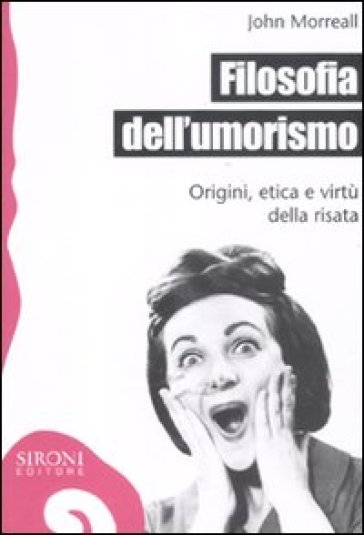 Filosofia dell'umorismo. Origine, etica e virtù della risata - John Morreal