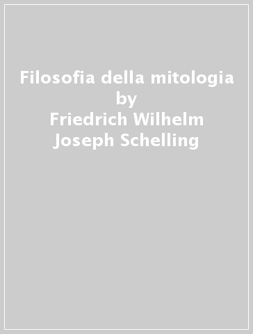 Filosofia della mitologia - Friedrich Wilhelm Joseph Schelling