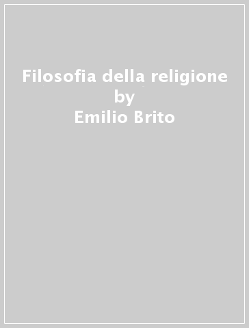 Filosofia della religione - Emilio Brito