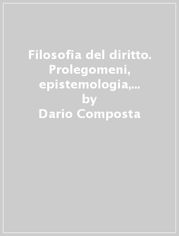 Filosofia del diritto. Prolegomeni, epistemologia, metodologia, protologia - Dario Composta