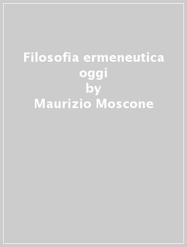 Filosofia ermeneutica oggi - Maurizio Moscone